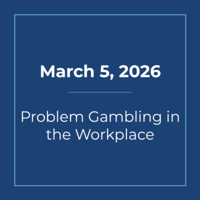2026 March 5th | Problem Gambling in the Workplace